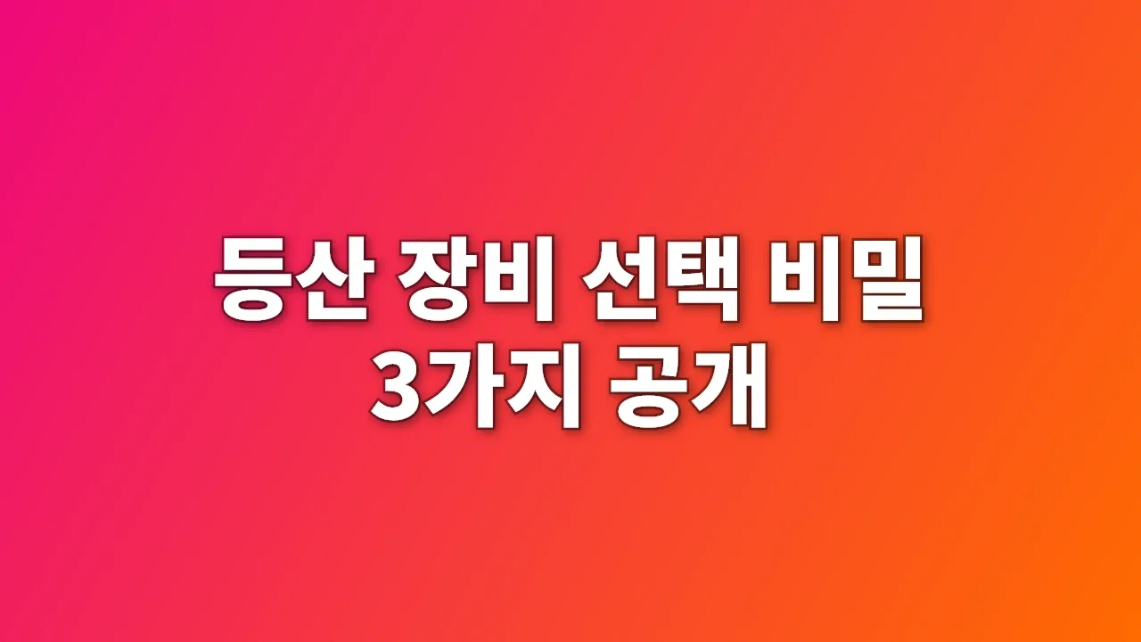 등산 장비 선택 비밀 3가지 공개